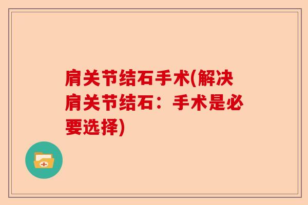 肩关节结石手术(解决肩关节结石：手术是必要选择)