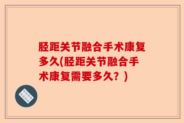 胫距关节融合手术康复多久(胫距关节融合手术康复需要多久？)