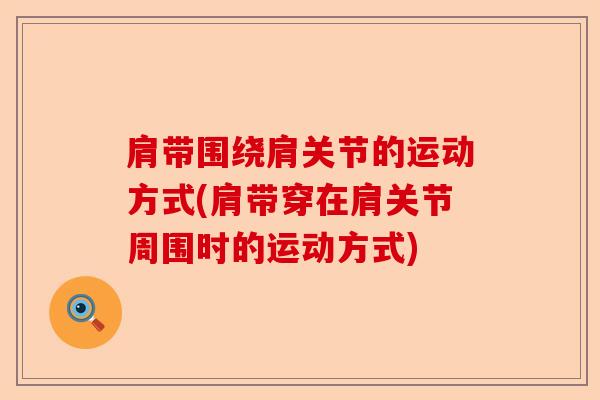 肩带围绕肩关节的运动方式(肩带穿在肩关节周围时的运动方式)