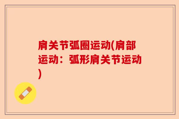 肩关节弧圈运动(肩部运动：弧形肩关节运动)