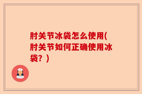 肘关节冰袋怎么使用(肘关节如何正确使用冰袋？)