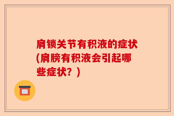 肩锁关节有积液的症状(肩膀有积液会引起哪些症状？)