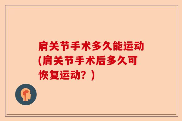 肩关节手术多久能运动(肩关节手术后多久可恢复运动？)