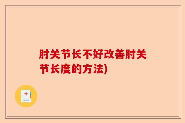 肘关节长不好改善肘关节长度的方法)
