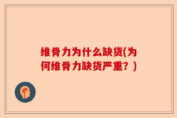 维骨力为什么缺货(为何维骨力缺货严重？)