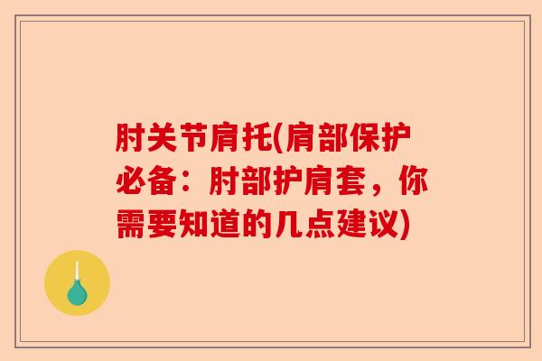 肘关节肩托(肩部保护必备：肘部护肩套，你需要知道的几点建议)