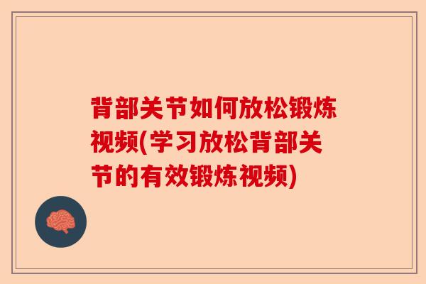 背部关节如何放松锻炼视频(学习放松背部关节的有效锻炼视频)